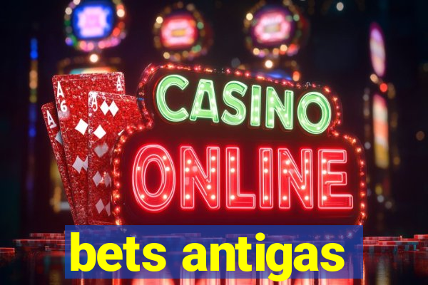 bets antigas
